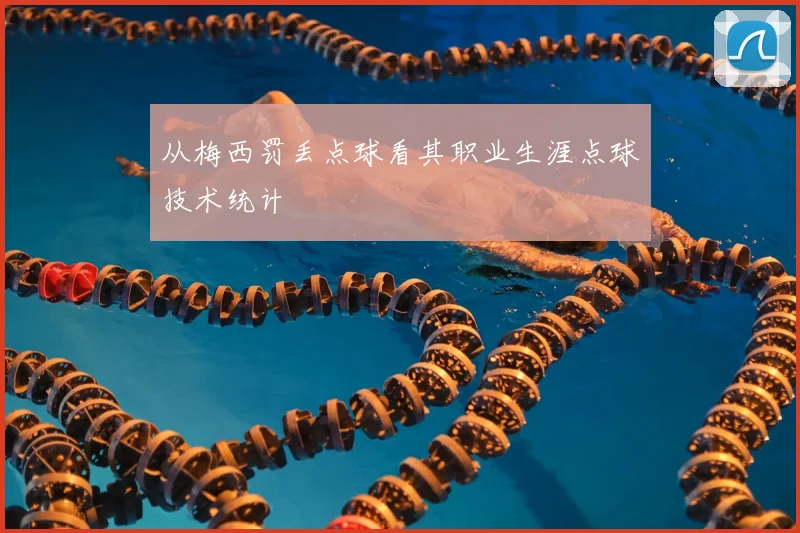 从梅西罚丢点球看其职业生涯点球技术统计