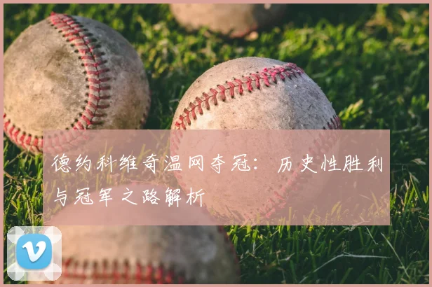 德约科维奇温网夺冠：历史性胜利与冠军之路解析